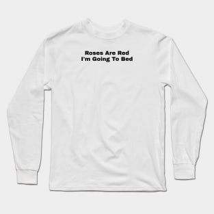 Roses Are Red And I'm Going To Bed Long Sleeve T-Shirt